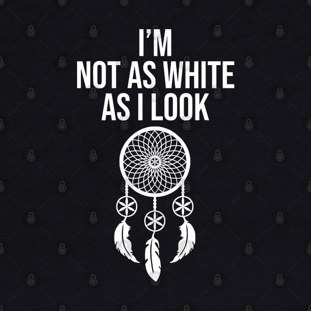 I'm Not As White As I Look Native American gift by zap